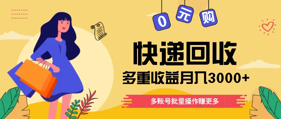 快递回收多重收益玩法，多账号批量操作，新手小白也能搬砖月入3000+！-川川创富网