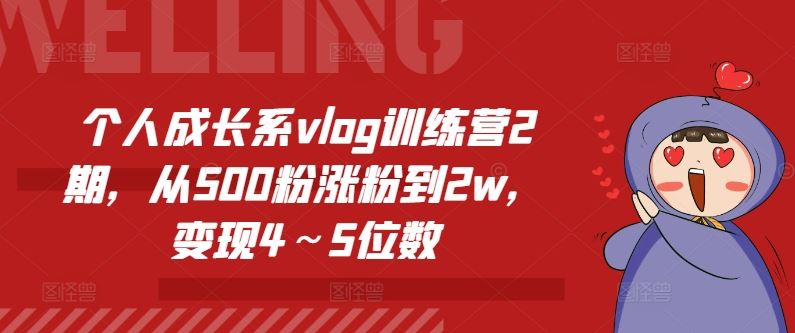 个人成长系vlog训练营2期，从500粉涨粉到2w，变现4～5位数-川川创富网