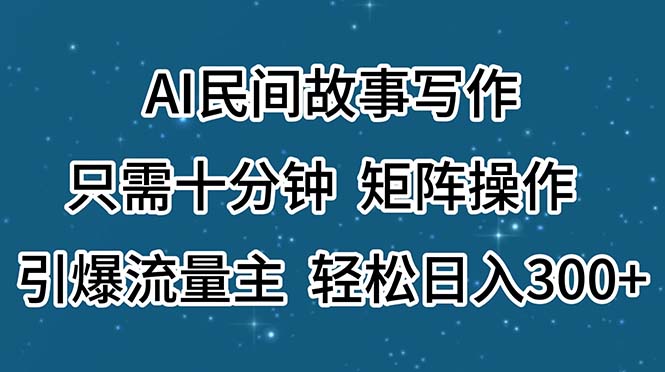 （11559期）AI民间故事写作，只需十分钟，矩阵操作，引爆流量主，轻松日入300+-川川创富网
