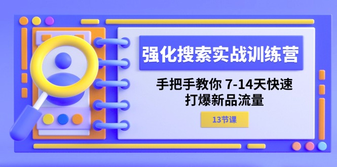 （11557期）强化 搜索实战训练营，手把手教你 7-14天快速-打爆新品流量（13节课）-川川创富网