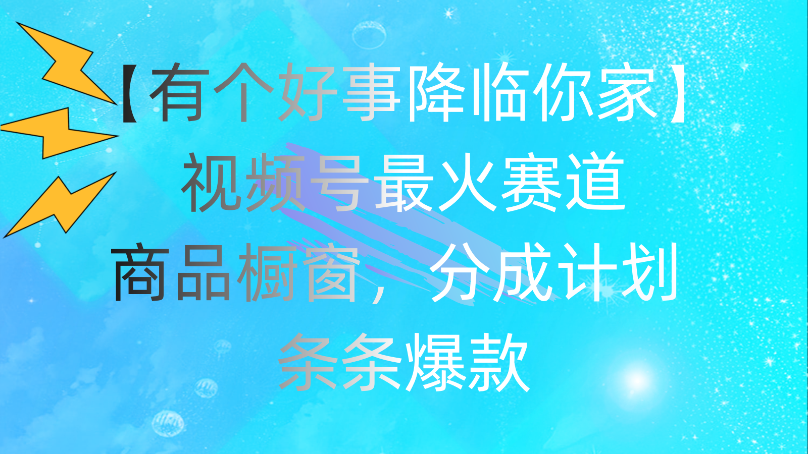 （11564期）有个好事 降临你家：视频号最火赛道，商品橱窗，分成计划 条条爆款，每…-川川创富网