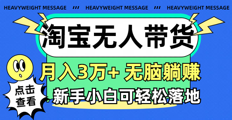 （11574期）淘宝无人带货3.0高收益玩法，月入3万+，无脑躺赚，新手小白可落地实操-川川创富网