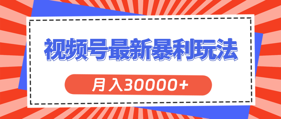 （11588期）视频号最新暴利玩法，轻松月入30000+-川川创富网