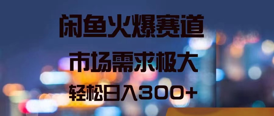 （11592期）闲鱼火爆赛道，市场需求极大，轻松日入300+-川川创富网