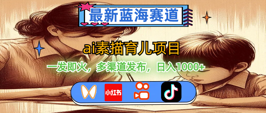 （11618期）最新蓝海赛道，ai素描育儿项目，一发即火，多渠道发布，日入1000+-川川创富网