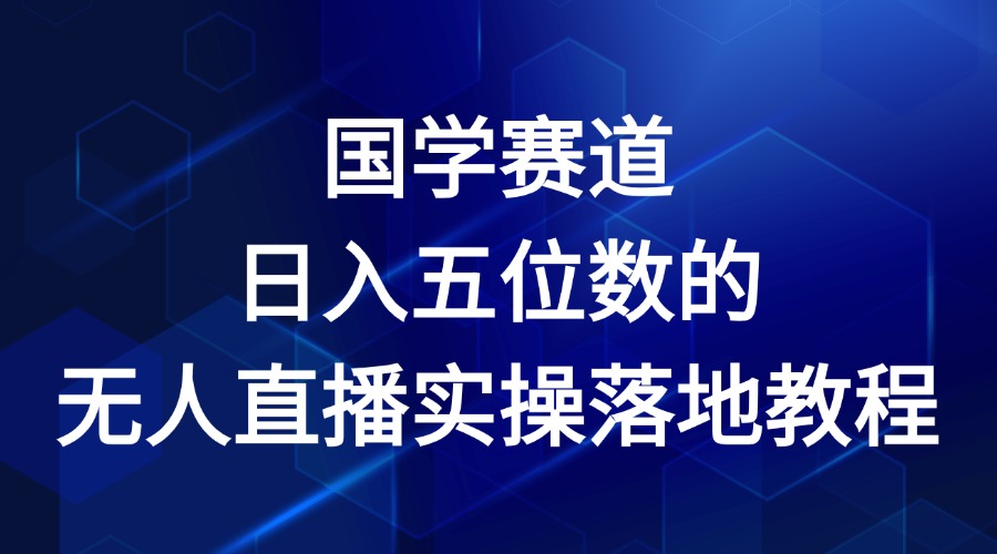 国学赛道-2024年日入五位数无人直播实操落地教程-川川创富网