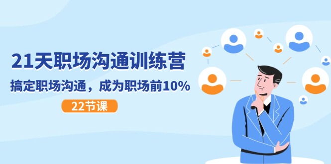 21天职场沟通特训营，搞定职场沟通，成为职场前10%（22节）-川川创富网