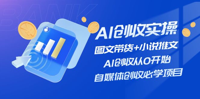 （11638期）AI创收实操—图文带货+小说推文，AI创收从0开始，自媒体创收必学项目-川川创富网