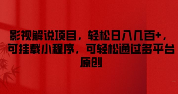 影视解说项目，轻松日入几百+，可挂载小程序，可轻松通过多平台原创【揭秘】-川川创富网