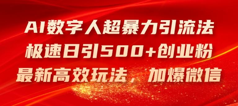 AI数字人超暴力引流法，极速日引500+创业粉，最新高效玩法，加爆微信【揭秘】-川川创富网