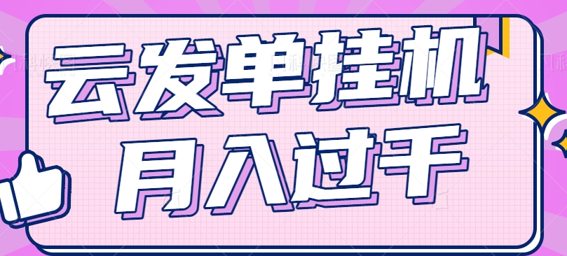 云发单挂机赚钱项目，零成本零门槛，新手躺平也能月入过千！-川川创富网