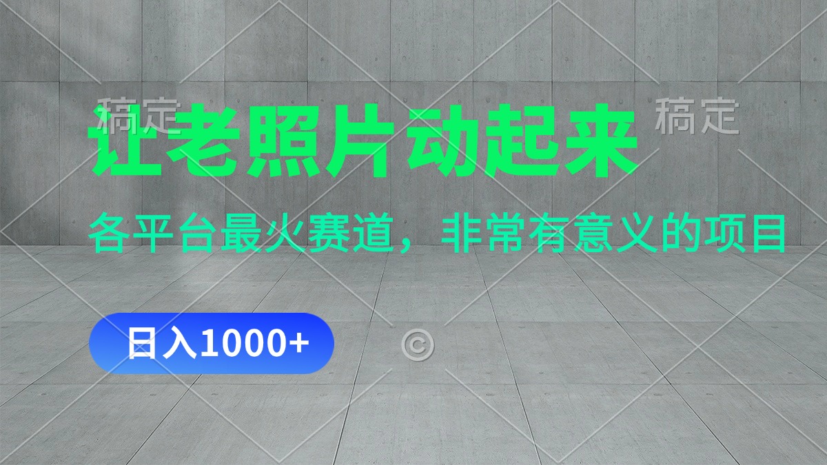 （11671期）让老照片动起来，一天变现1000+，各平台最火赛道，看完就会-川川创富网