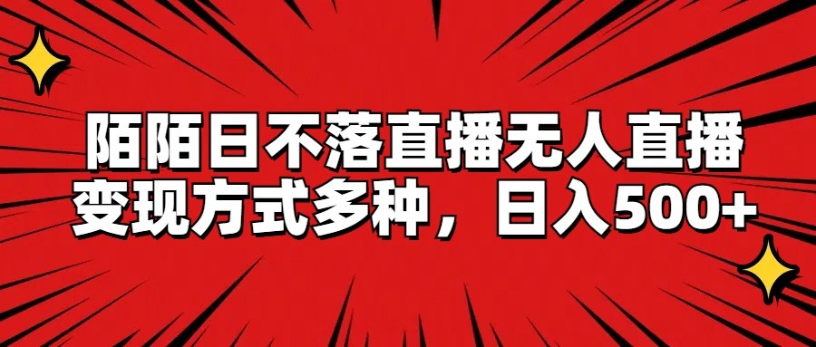 陌陌日不落直播无人直播，变现方式多种，日入500+-川川创富网