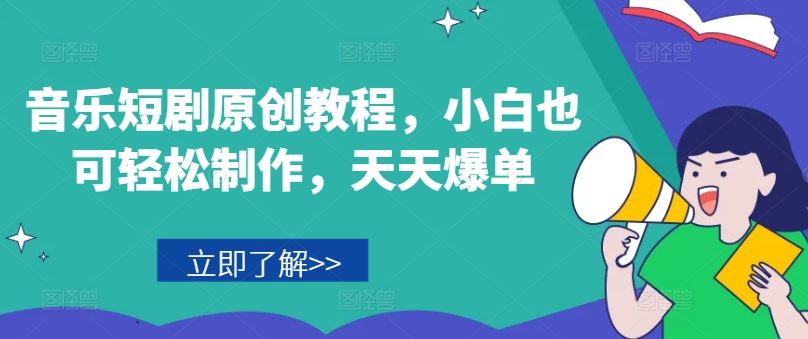 音乐短剧原创教程，小白也可轻松制作，天天爆单-川川创富网