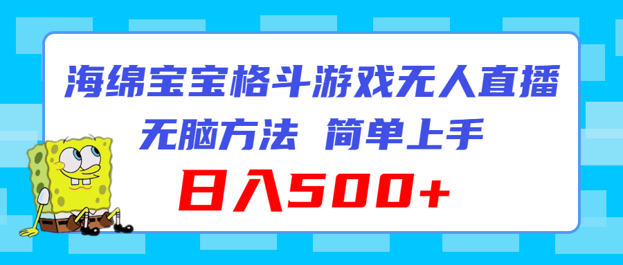 （11739期）海绵宝宝格斗对战无人直播，无脑玩法，简单上手，日入500+-川川创富网