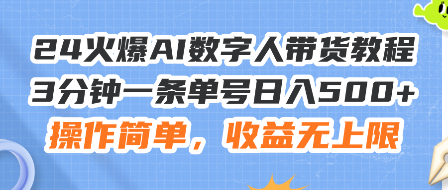 （11737期）24火爆AI数字人带货教程，3分钟一条单号日入500+，操作简单，收益无上限-川川创富网