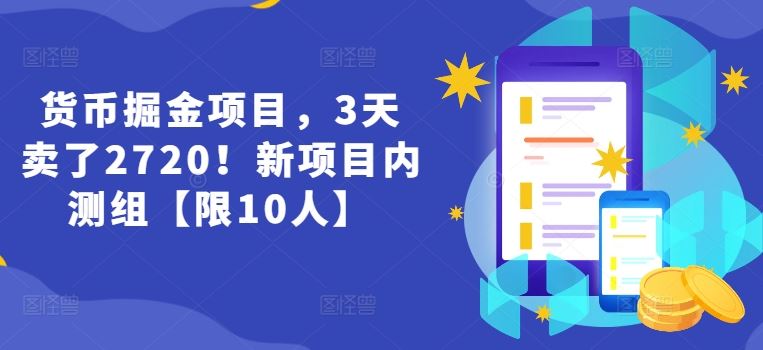 货币掘金项目，3天卖了2720！新项目内测组【限10人】-川川创富网