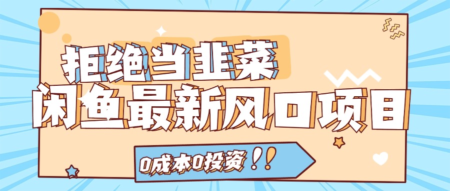 拒绝当韭菜！（11781期）闲鱼最新风口项目，0成本0投资，当日出单，日入1000+-川川创富网