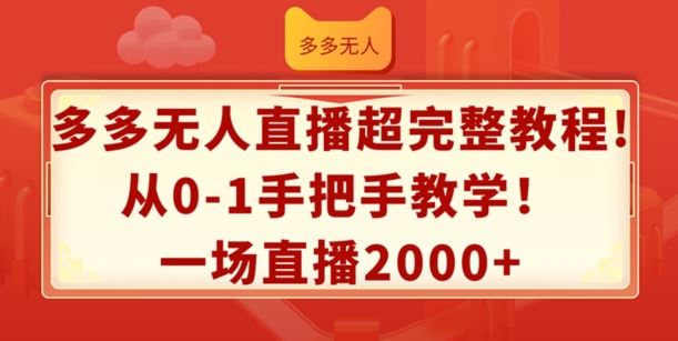 多多无人直播超完整教程，从0-1手把手教学，一场直播2k+【揭秘】-川川创富网