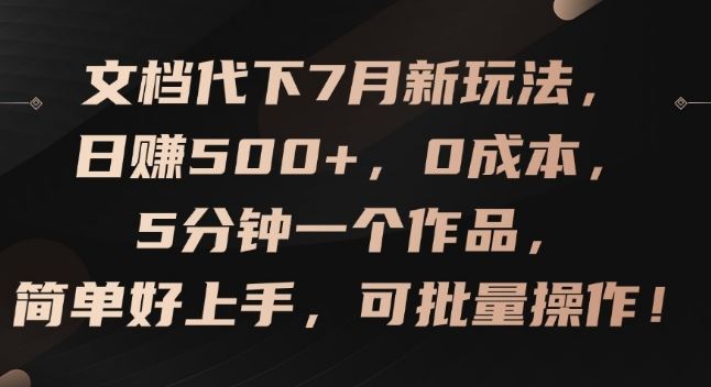 文档代下7月新玩法，日赚500+，0成本，5分钟一个作品，简单好上手，可批量操作【揭秘】-川川创富网