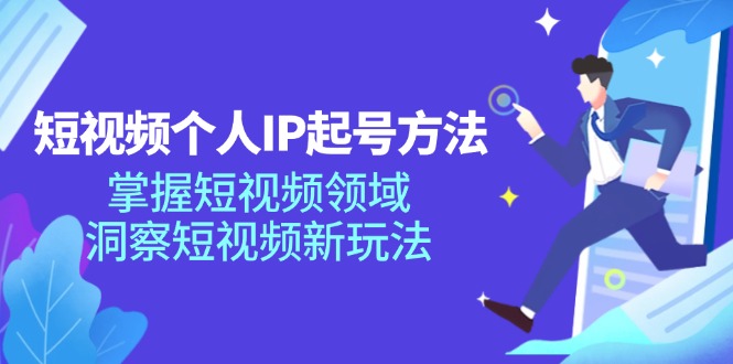 （11825期）短视频个人IP起号方法，掌握 短视频领域，洞察 短视频新玩法（68节完整）-川川创富网