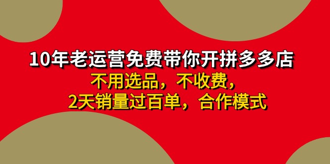 （11853期）拼多多 最新合作开店日收4000+两天销量过百单，无学费、老运营代操作、…-川川创富网