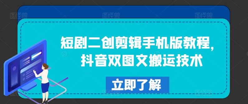 短剧二创剪辑手机版教程，抖音双图文搬运技术-川川创富网