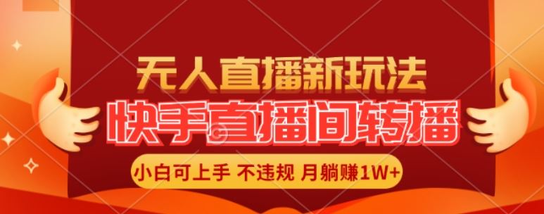 快手直播间全自动转播玩法，全人工无需干预，小白月入1W+轻松实现【揭秘】-川川创富网