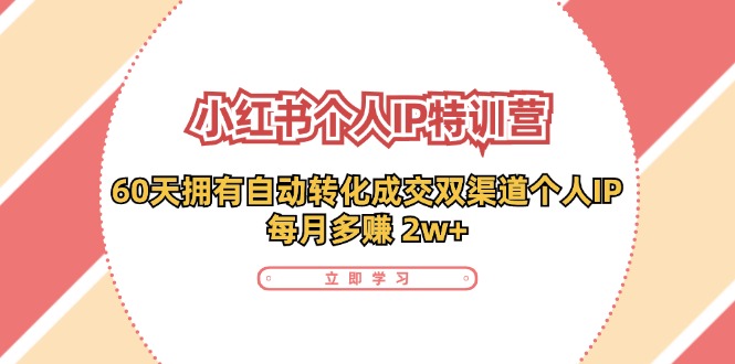 小红书个人IP陪跑营：两个月打造自动转化成交的多渠道个人IP，每月收入2w+（30节）-川川创富网