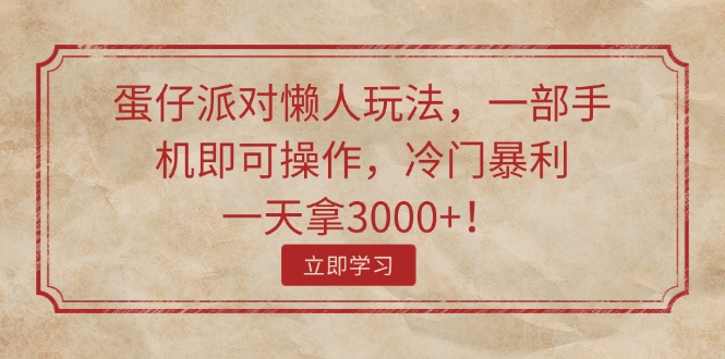 （11867期）蛋仔派对懒人玩法，一部手机即可操作，冷门暴利，一天拿3000+！-川川创富网