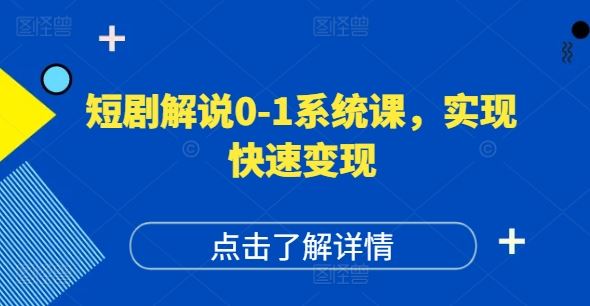 短剧解说0-1系统课，如何做正确的账号运营，打造高权重高播放量的短剧账号，实现快速变现-川川创富网