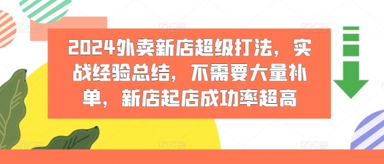 2024外卖新店超级打法，实战经验总结，不需要大量补单，新店起店成功率超高-川川创富网