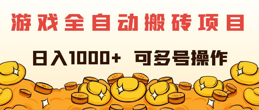 （11956期）游戏全自动搬砖项目，日入1000+ 可多号操作-川川创富网