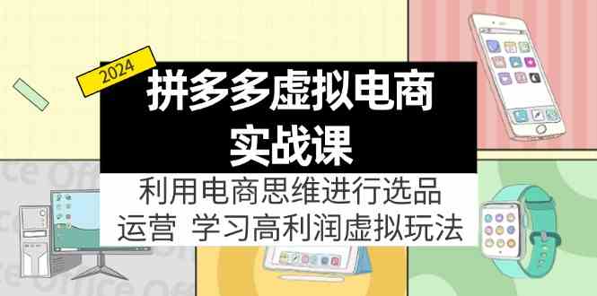 拼多多虚拟资源实战玩法：电商思维进行选品+运营，玩赚高利润虚拟产品！-川川创富网