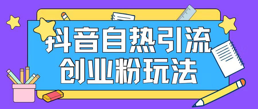 抖音引流创业粉自热玩法日引200+精准粉-川川创富网
