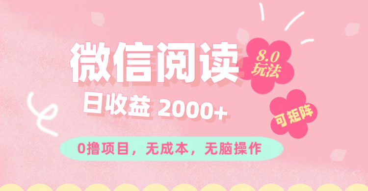 （11996期）微信阅读8.0玩法！！0撸，没有任何成本有手就行可矩阵，一小时入200+-川川创富网