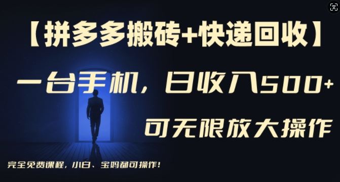 【拼多多搬砖+快递回收】一台手机，日入500+，多号矩阵收益无上限，小白宝妈都可操作-川川创富网