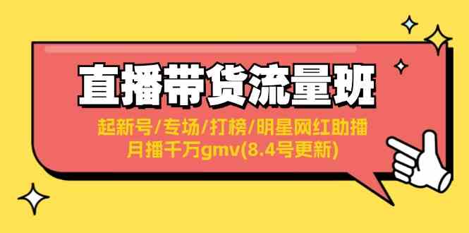 直播带货流量班：起新号/专场/打榜/明星网红助播/月播千万gmv(8.4号更新)-川川创富网