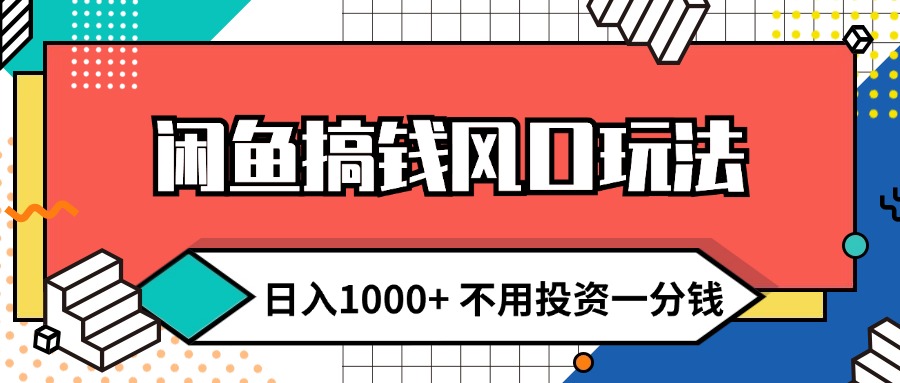 （12006期）闲鱼搞钱风口玩法 日入1000+ 不用投资一分钱 新手小白轻松上手-川川创富网