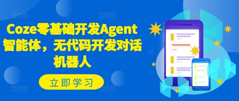 Coze零基础开发Agent智能体，无代码开发对话机器人-川川创富网