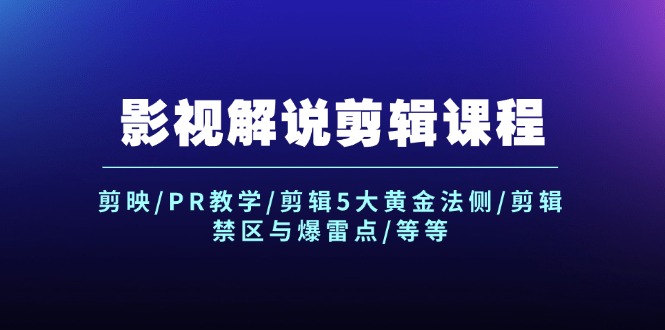 （12023期）影视解说剪辑课程：剪映/PR教学/剪辑5大黄金法侧/剪辑禁区与爆雷点/等等-川川创富网