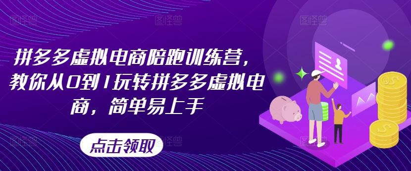 拼多多虚拟电商陪跑训练营，教你从0到1玩转拼多多虚拟电商，简单易上手（更新）-川川创富网