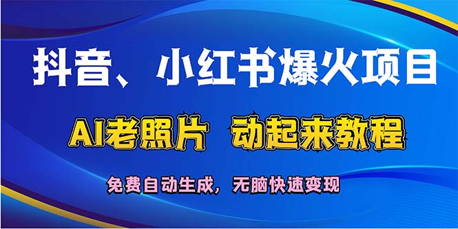 （12065期）抖音、小红书爆火项目：AI老照片动起来教程，免费自动生成，无脑快速变…-川川创富网