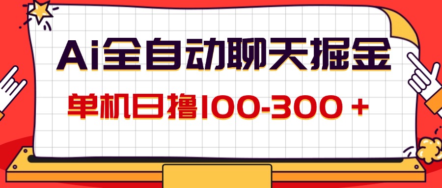 （12072期）AI全自动聊天掘金，单机日撸100-300＋ 有手就行-川川创富网