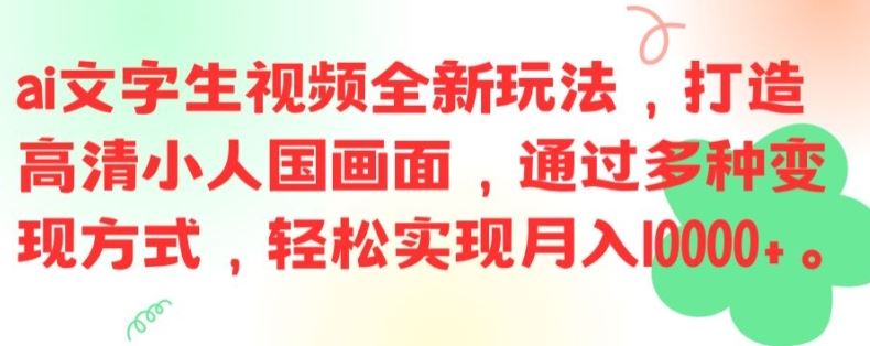 ai文字生视频全新玩法，打造高清小人国画面，通过多种变现方式，轻松实现月入1W+【揭秘】-川川创富网