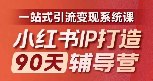 小红书IP打造90天辅导营(第十期)​内容全面升级，一站式引流变现系统课-川川创富网