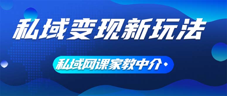 （12089期）私域变现新玩法，网课家教中介，只做渠道和流量，让大学生给你打工、0…-川川创富网
