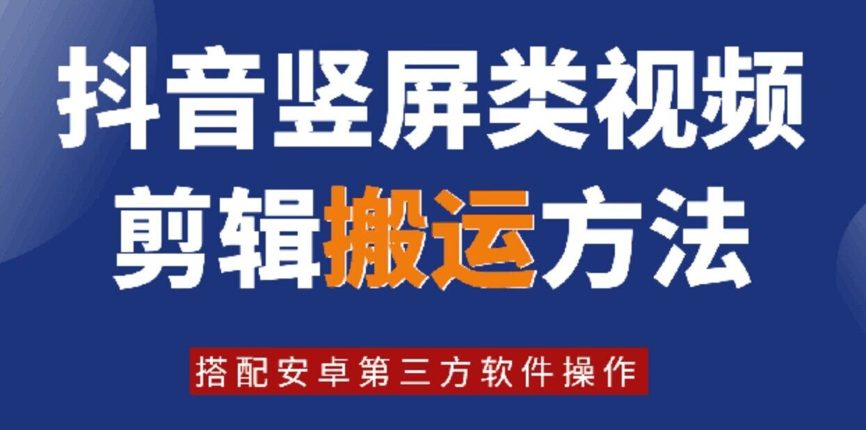 8月日最新抖音竖屏类视频剪辑搬运技术，搭配安卓第三方软件操作-川川创富网