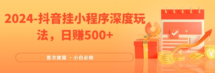 2024全网首次披露，抖音挂小程序深度玩法，日赚500+，简单、稳定，带渠道收入，小白必做-川川创富网