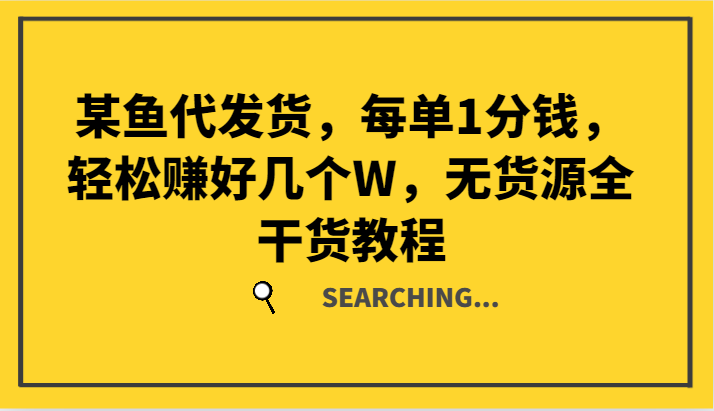 某鱼代发货，每单1分钱，轻松赚好几个W，无货源全干货教程-川川创富网